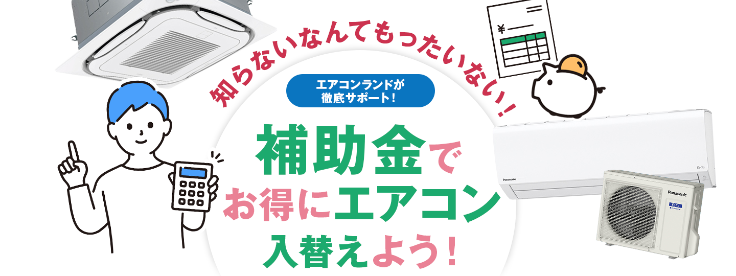 エアコンランドが徹底サポート！補助金でお得にエアコン入替えよう！